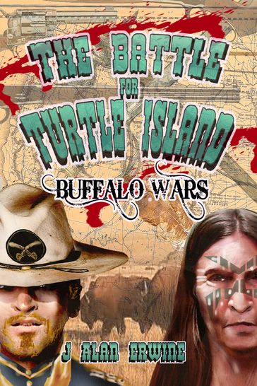 The Battle for Turtle Island: Buffalo Wars - J Alan Erwine
