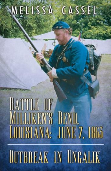 The Battle of Miliken's Bend Louisiana/ Outbreak in Ungalik - Melissa Cassel