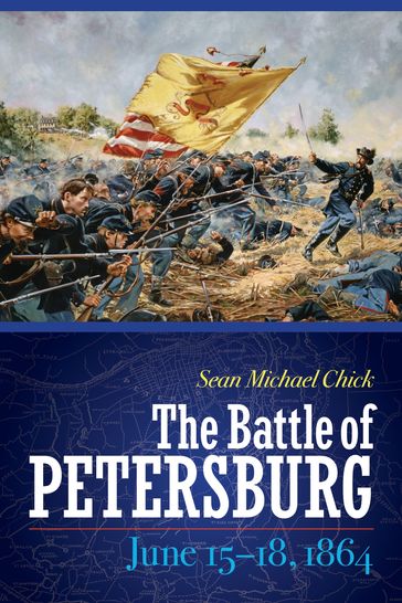 The Battle of Petersburg, June 15-18, 1864 - Sean Michael Chick