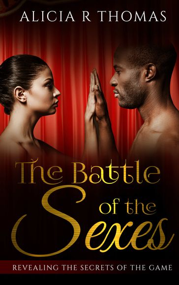 The Battle of the Sexes...Revealing the Secrets of the Game - Alicia R. Thomas