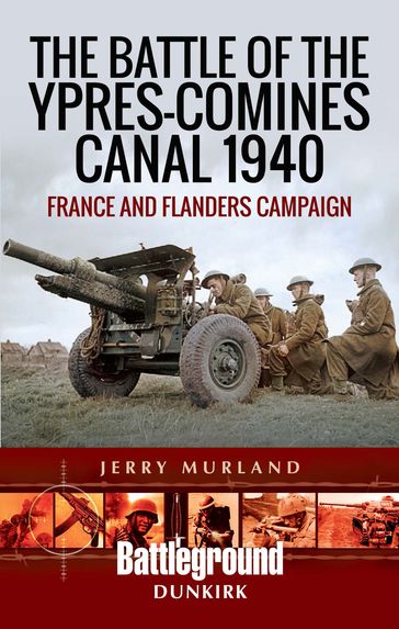 The Battle of the Ypres-Comines Canal 1940 - Jerry Murland