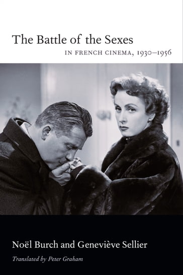 The Battle of the Sexes in French Cinema, 19301956 - Noel Burch - Geneviève Sellier