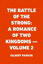 The Battle of the Strong: A Romance of Two Kingdoms  Volume 2