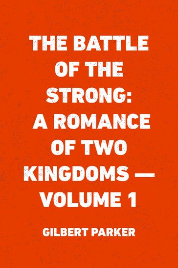 The Battle of the Strong: A Romance of Two Kingdoms  Volume 1 - Gilbert Parker