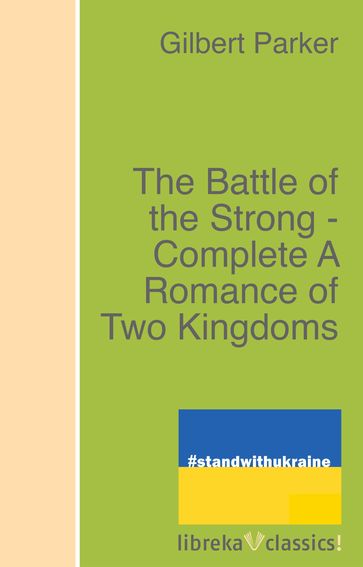 The Battle of the Strong - Complete A Romance of Two Kingdoms - Gilbert Parker