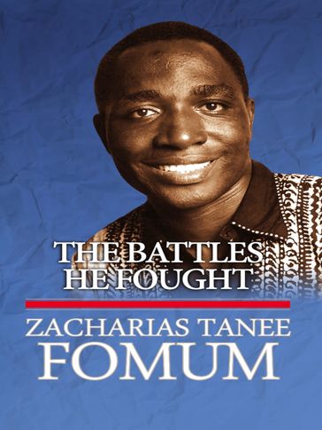 The Battles He Fought - Zacharias Tanee Fomum