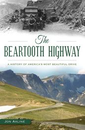 The Beartooth Highway: A History of America s Most Beautiful Drive