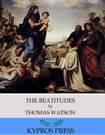 The Beatitudes: An Exposition of Matthew 5:1-12 - THOMAS WATSON