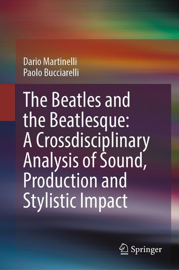 The Beatles and the Beatlesque: A Crossdisciplinary Analysis of Sound Production and Stylistic Impact - Dario Martinelli - Paolo Bucciarelli