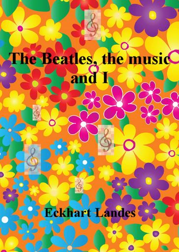 The Beatles, the Music and I - Eckhart Landes