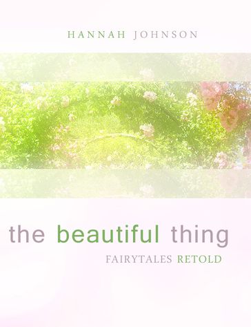 The Beautiful Thing: Fairytales Retold - Hannah Johnson