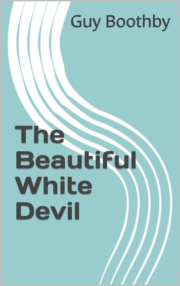 The Beautiful White Devil - Guy Boothby