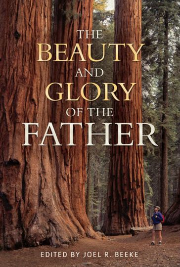 The Beauty and Glory of the Father - Joel R. Beeke