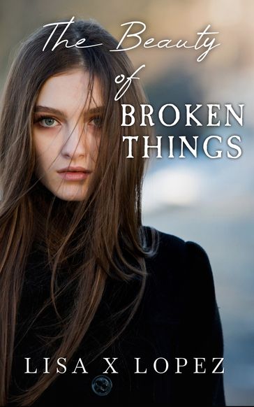 The Beauty of Broken Things - Lisa Lopez