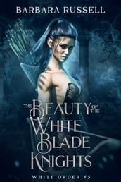 The Beauty of the White Blade Knights (The White Order 5)