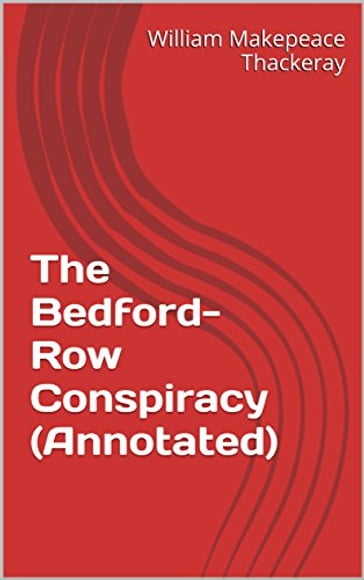 The Bedford-Row Conspiracy (Annotated) - William Makepeace Thackeray