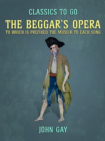 The Beggar's Opera, to which is prefixed the Musick to Each Song - John Gay
