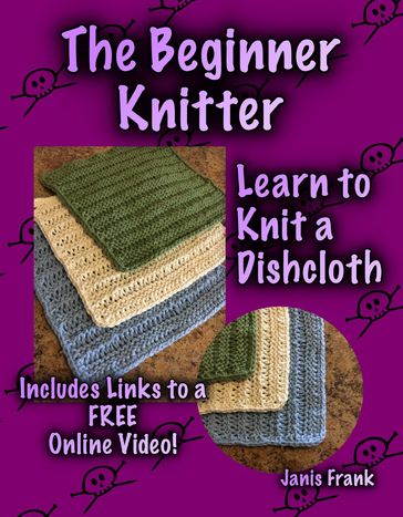 The Beginner Knitter: Learn to Knit a Dishcloth - Janis Frank