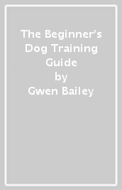 The Beginner s Dog Training Guide