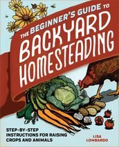 The Beginner s Guide to Backyard Homesteading