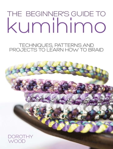 The Beginner's Guide to Kumihimo - Dorothy Wood