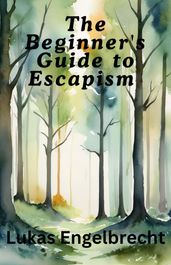 The Beginner s Guide to Escapism