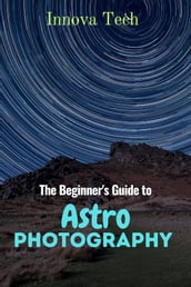 The Beginner s Guide to Astrophotography