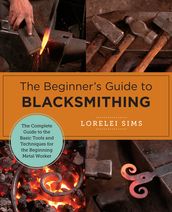 The Beginner s Guide to Blacksmithing