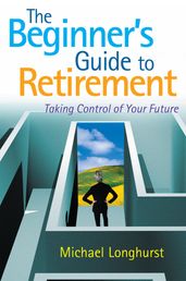 The Beginner s Guide to Retirement Take Control of Your Future