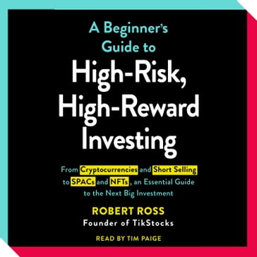 The Beginner's Guide to High-Risk, High-Reward Investing - Robert Ross