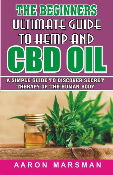 The Beginners Ultimate Guide to Hemp and CBD Oil - Aaron Marsman