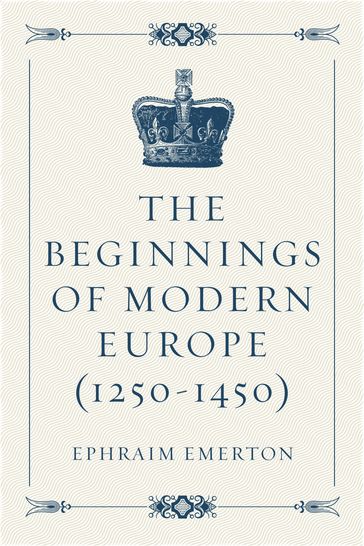 The Beginnings of Modern Europe (1250-1450) - Ephraim Emerton