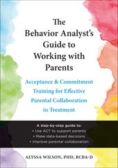 The Behavior Analyst s Guide to Working with Parents