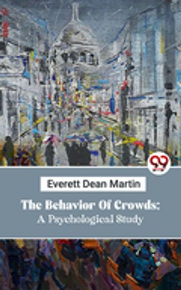 The Behavior Of Crowds: A Psychological Study - Everett Dean Martin