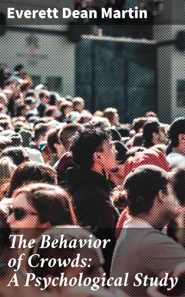 The Behavior of Crowds: A Psychological Study - Everett Dean Martin