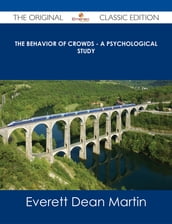 The Behavior of Crowds - A Psychological Study - The Original Classic Edition