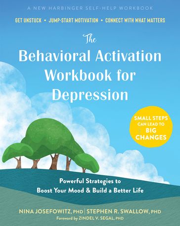 The Behavioral Activation Workbook for Depression - PhD Nina Josefowitz - PhD  CPsych Stephen R. Swallow