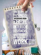 The Being of Business: Interviews by Artists, Interior Designers, and Foodies on their Lives