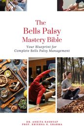 The Bells Palsy Mastery Bible: Your Blueprint for Complete Bells Palsy Management
