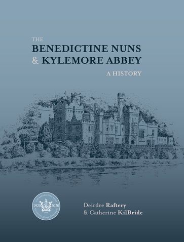 The Benedictine Nuns and Kylemore Abbey - Catherine KilBride - Deirdre Raftery