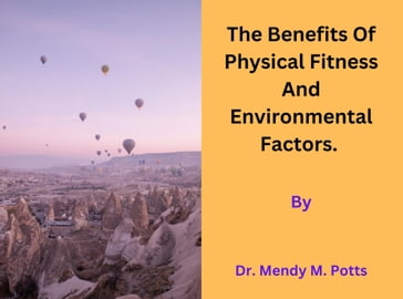 The Benefits Of Physical Fitness And Environmental Factors. - Dr. Mendy M. Potts