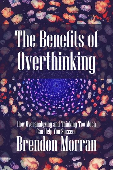 The Benefits of Overthinking - Brendon Morran
