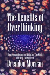 The Benefits of Overthinking