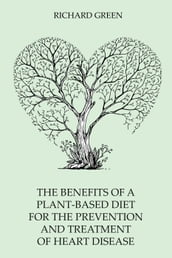 The Benefits of a Plant-Based Diet for the Prevention and Treatment of Heart Disease