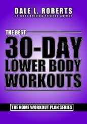 The Best 30-Day Lower Body Workouts (The Home Workout Plan Bundle Book 4)
