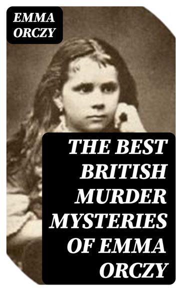 The Best British Murder Mysteries of Emma Orczy - Emma Orczy