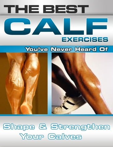 The Best Calf Exercises You've Never Heard Of: Shape and Strengthen Your Calves - Nick Nilsson
