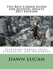 The Best Career Guide for Autistic Adults 2017: Featuring Career Ideas, Strategies, and Resources