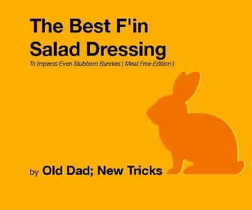 The Best F'in Salad Dressing To Impress Even Stubborn Bunnies Meat Free Edition - Old Dad - NEW TRICKS