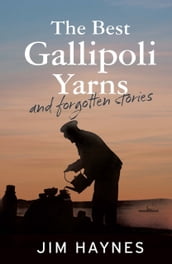 The Best Gallipoli Yarns and Forgotten Stories